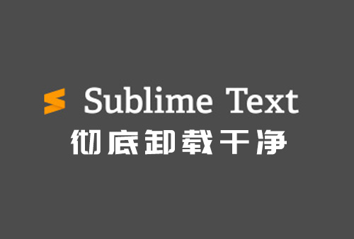 如何彻底删除Sublime Text3，Sublime Text4如何彻底卸载干净。