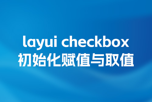 layui checkbox 的初始化赋值与取值，layui 复选框 赋值的方法，多个复选框checkbox 初始化。